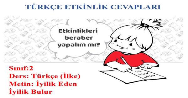 2.Sınıf Türkçe İlke Yayınları İyilik Eden İyilik Bulur Metni Etkinlik Cevapları