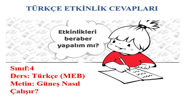 4.Sınıf Türkçe Meb Yayınları Güneş Nasıl Çalışır Metni Etkinlik Cevapları