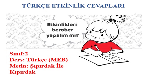 2.Sınıf Türkçe Meb Yayınları Şıpırdak İle Kıpırdak Metni Etkinlik Cevapları