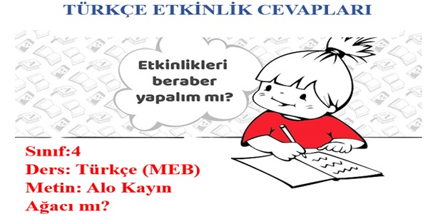 4.Sınıf Türkçe Meb Yayınları Alo Kayın Ağacı mı Metni Etkinlik Cevapları