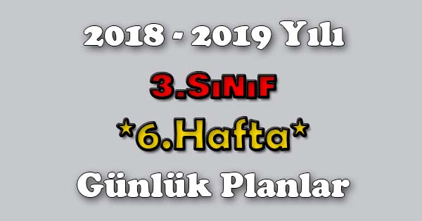 2018 - 2019 Yılı 3.Sınıf Tüm Dersler Günlük Plan - 6.Hafta