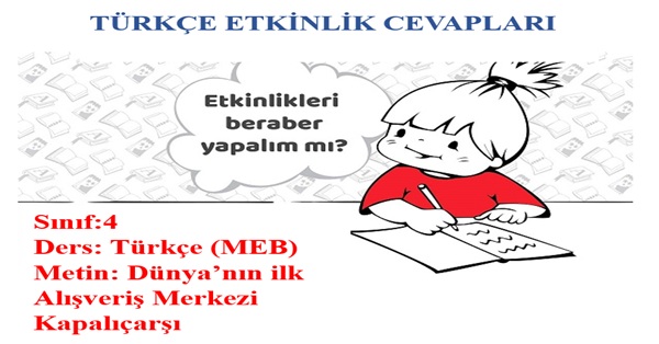 4.Sınıf Türkçe Meb Yayınları Dünya’nın ilk Alışveriş Merkezi Kapalıçarşı Metni Etkinlik Cevapları