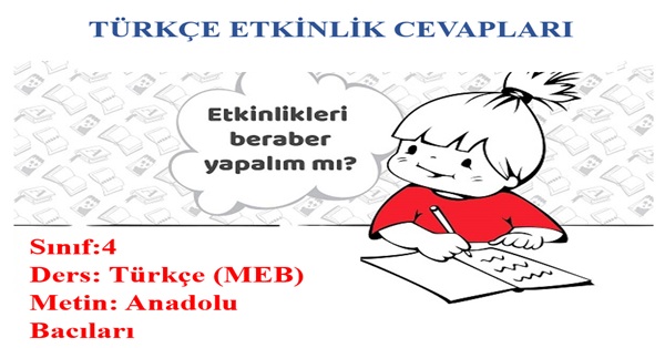 4.Sınıf Türkçe Meb Yayınları Anadolu Bacıları Metni Etkinlik Cevapları