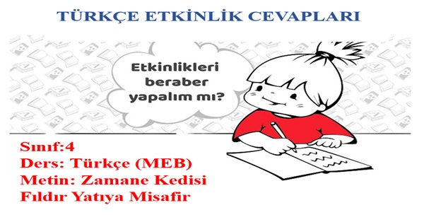 4.Sınıf Türkçe Meb Yayınları Zamane Kedisi Fıldır Yatıya Misafir Metni Etkinlik Cevapları