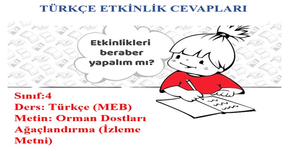 4.Sınıf Türkçe Meb Yayınları Orman Dostları Ağaçlandırma (İzleme Metni) Etkinlik Cevapları