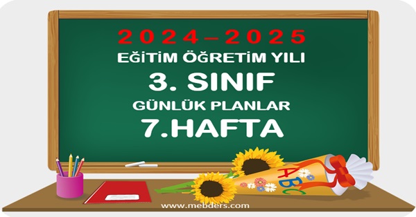 2024-2025 Eğitim Öğretim Yılı 3.Sınıf Günlük Planları 7.Hafta