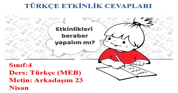 4.Sınıf Türkçe Meb Yayınları Arkadaşım 23 Nisan Metni Etkinlik Cevapları