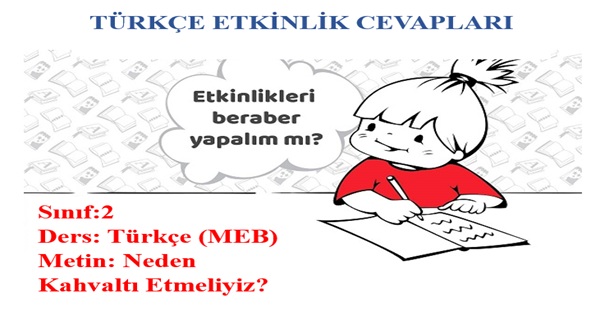 2.Sınıf Türkçe Meb Yayınları Neden Kahvaltı Etmeliyiz Metni Etkinlik Cevapları