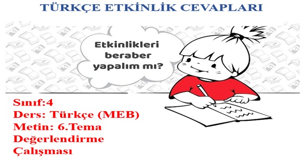 4.Sınıf Türkçe Meb Yayınları 6.Tema Değerlendirme Çalışması Etkinlik Cevapları