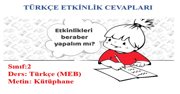 2.Sınıf Türkçe Meb Yayınları Kütüphane Metni Etkinlik Cevapları