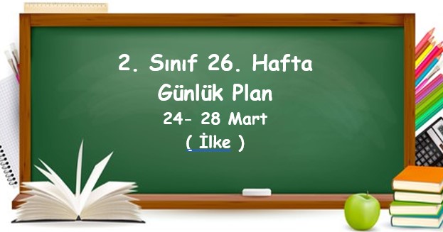 2024-2025 Eğitim Öğretim Yılı 2. Sınıf 26. Hafta Günlük Planlar (24 - 28 Mart)